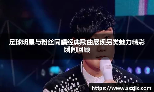 足球明星与粉丝同唱经典歌曲展现另类魅力精彩瞬间回顾